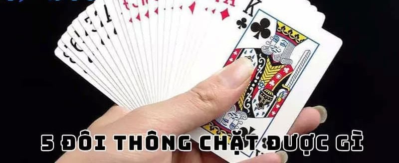 5 Đôi Thông Chặt Được Gì? Bí Kíp Đánh 5 Đôi Thông Thắng