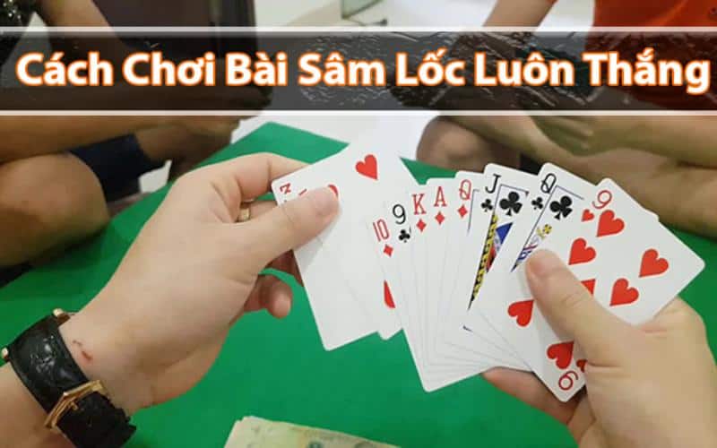 Cách Chơi Sâm Giỏi - Kinh Nghiệm Đánh Sâm Lốc Như Cao Thủ