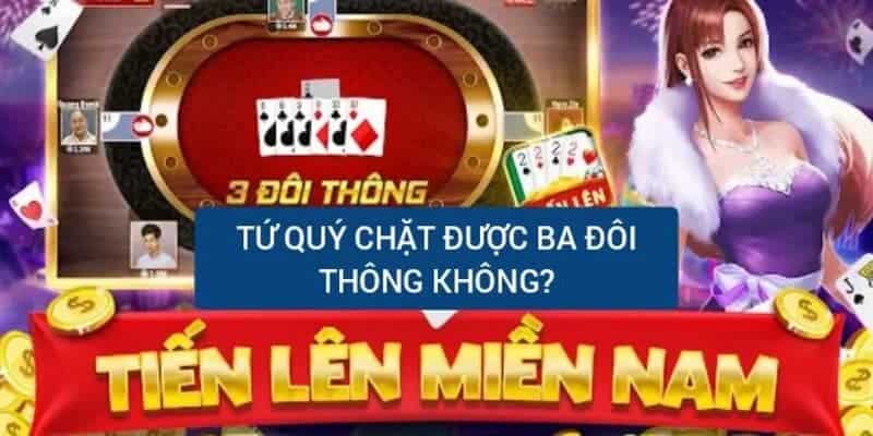 Giải đáp: Tứ quý có chặt được 3 đôi thông không?