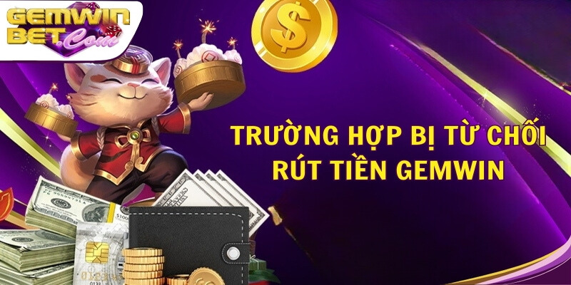 Trường hợp bị từ chối rút tiền Gemwin